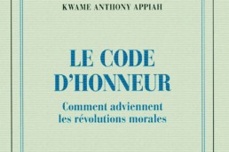 « Le code de l’honneur. Comment adviennent les révolutions morales » de K. A. APPIAH