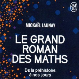 « Le grand roman des maths. De la préhistoire à nos jours  » de Mickaël LAUNAY (note de lecture)